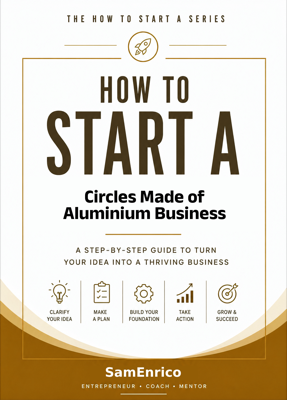 How to Start a Circles Made of Aluminium Business (Beginners Guide)
