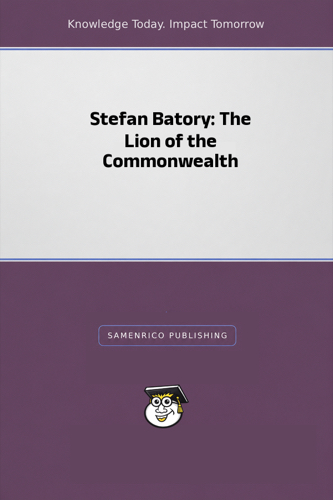 Stefan Batory: The Lion of the Commonwealth