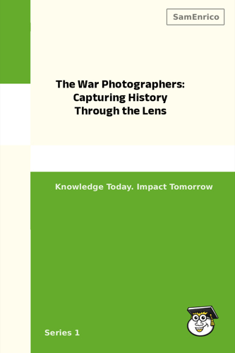 The War Photographers: Capturing History Through the Lens