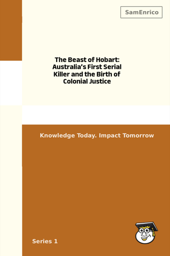 The Beast of Hobart: Australia’s First Serial Killer and the Birth of Colonial Justice