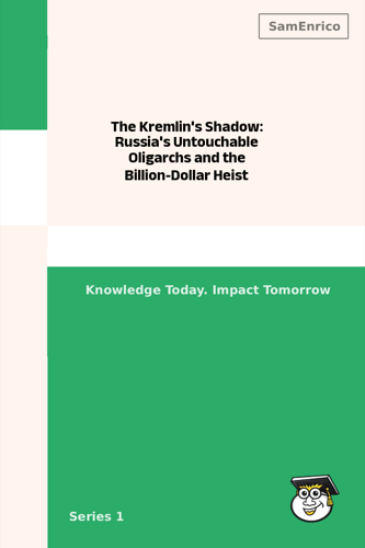 The Kremlin's Shadow: Russia's Untouchable Oligarchs and the Billion-Dollar Heist