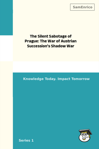 The Silent Sabotage of Prague: The War of Austrian Succession’s Shadow War