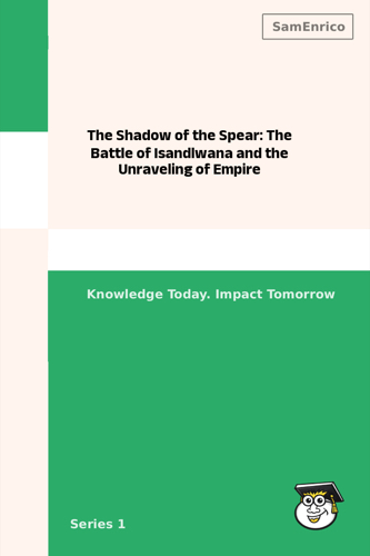 The Shadow of the Spear: The Battle of Isandlwana and the Unraveling of Empire