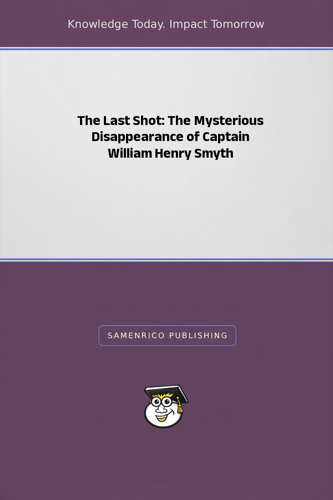 The Last Shot: The Mysterious Disappearance of Captain William Henry Smyth