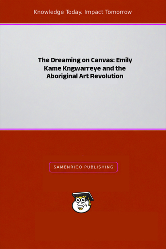 The Dreaming on Canvas: Emily Kame Kngwarreye and the Aboriginal Art Revolution