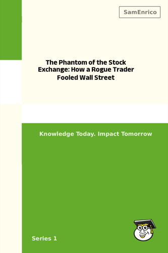 The Phantom of the Stock Exchange: How a Rogue Trader Fooled Wall Street