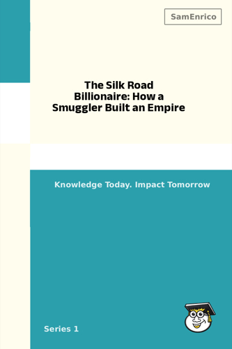 The Silk Road Billionaire: How a Smuggler Built an Empire