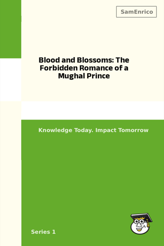 Blood and Blossoms: The Forbidden Romance of a Mughal Prince