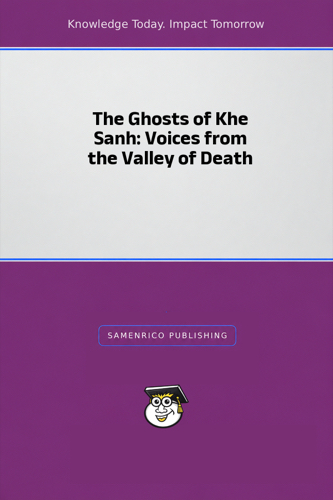 The Ghosts of Khe Sanh: Voices from the Valley of Death