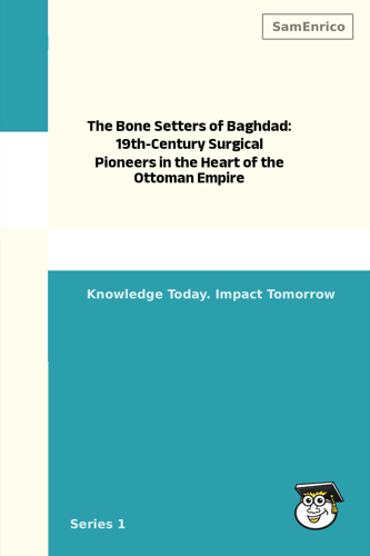The Bone Setters of Baghdad: 19th-Century Surgical Pioneers in the Heart of the Ottoman Empire