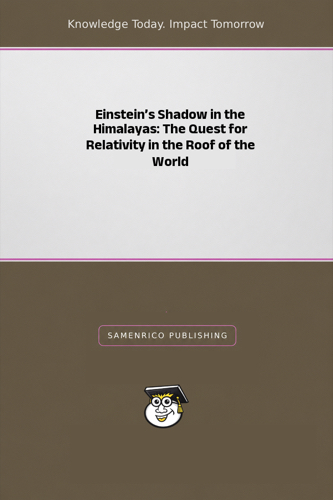 Einstein’s Shadow in the Himalayas: The Quest for Relativity in the Roof of the World