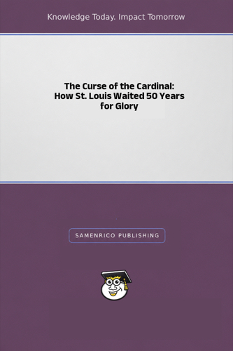The Curse of the Cardinal: How St. Louis Waited 50 Years for Glory