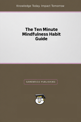 The Ten Minute Mindfulness Habit Guide