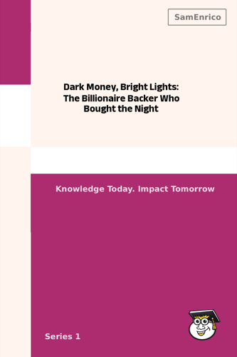 Dark Money, Bright Lights: The Billionaire Backer Who Bought the Night