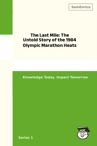 The Last Mile: The Untold Story of the 1984 Olympic Marathon Heats