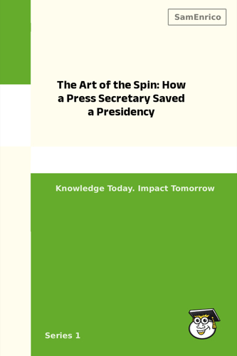The Art of the Spin: How a Press Secretary Saved a Presidency