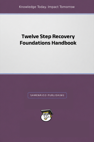 Twelve Step Recovery Foundations Handbook