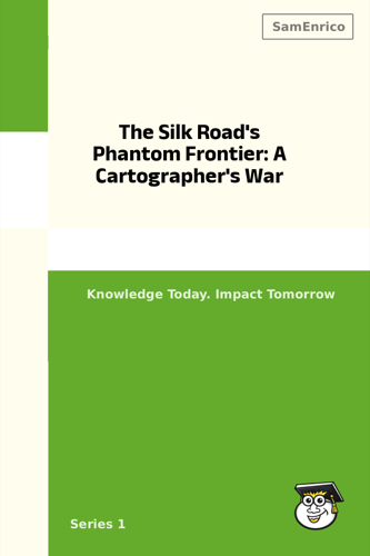 The Silk Road's Phantom Frontier: A Cartographer's War