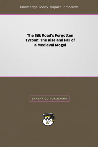 The Silk Road’s Forgotten Tycoon: The Rise and Fall of a Medieval Mogul