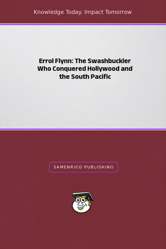 Errol Flynn: The Swashbuckler Who Conquered Hollywood and the South Pacific