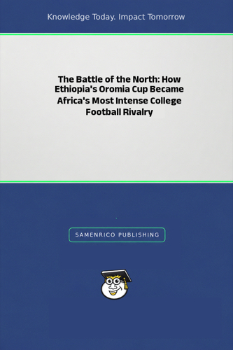 The Battle of the North: How Ethiopia's Oromia Cup Became Africa's Most Intense College Football Rivalry