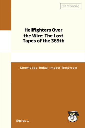 Hellfighters Over the Wire: The Lost Tapes of the 369th