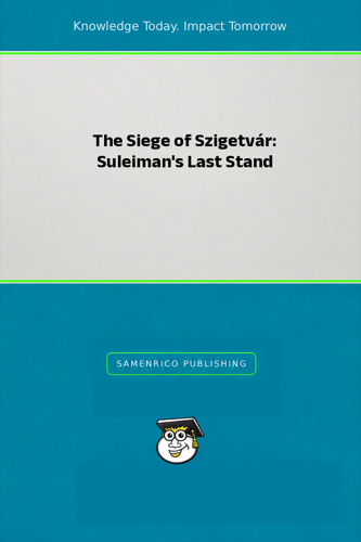 The Siege of Szigetvár: Suleiman's Last Stand