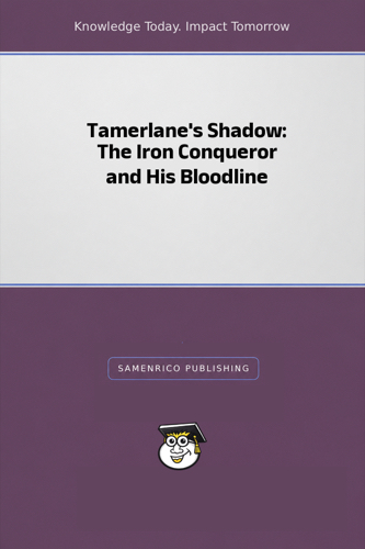 Tamerlane's Shadow: The Iron Conqueror and His Bloodline